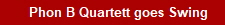       Phon B Quartett goes Swing
